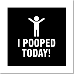 I Pooped Today Posters and Art